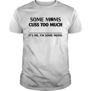 Softball Some Moms Cuss Too Much Its Me Im Some Moms Shirt